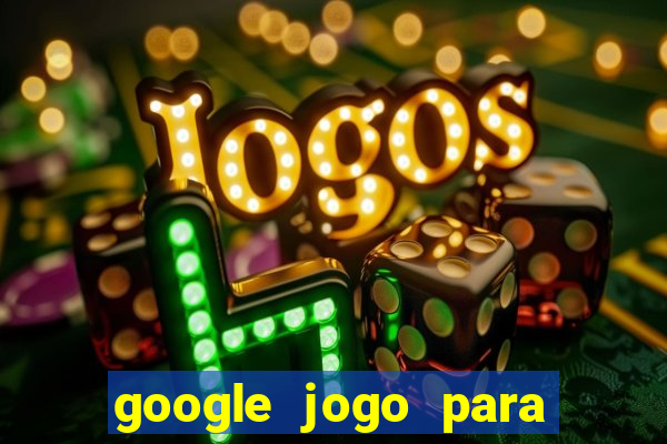 google jogo para ganhar dinheiro